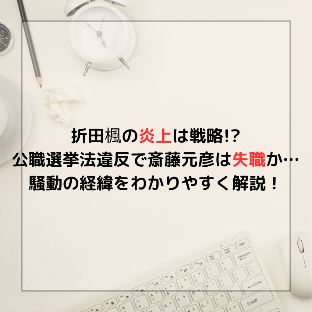 折田楓の炎上は戦略!?公職選挙法違反で斎藤元彦は失職か…騒動をわかりやすく解説！